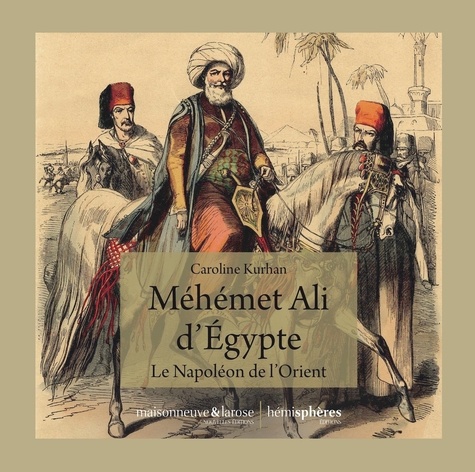 Méhémet Ali d'Egypte. Le Napoléon de l'Orient