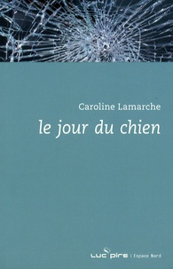 Caroline Lamarche - Le jour du chien.