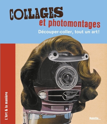 Collages et photomontages. Découper-coller, tout un art !