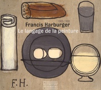 Caroline Larroche et Bruno Gaudichon - Francis Harburger 1905-1998 - Le langage de la peinture.