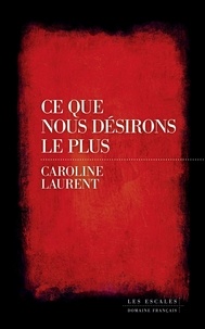 Caroline Laurent - Ce que nous désirons le plus.