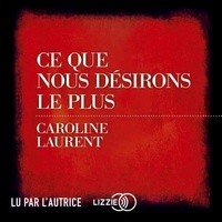 Caroline Laurent - Ce que nous désirons le plus.