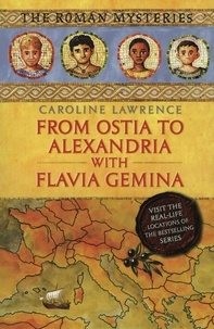 Caroline Lawrence - From Ostia to Alexandria with Flavia Gemina - Travels with Flavia Gemina.