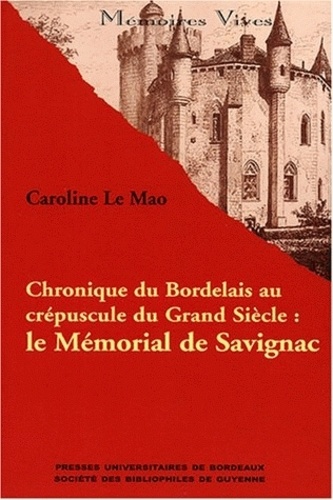 Caroline Le Mao - Chronique du Bordelais au crépuscule du Grand Siècle : le Mémorial de Savignac.