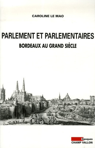 Parlement et parlementaires. Bordeaux au Grand Siècle
