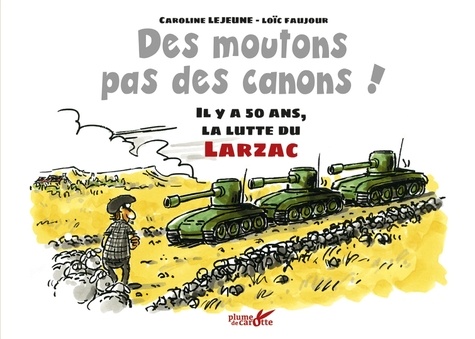 Caroline Lejeune et Loïc Faujour - Des moutons, pas des canons ! - Il y a 50 ans, la lutte du Larzac.