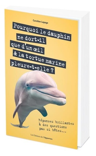Pourquoi le dauphin ne dort-il que d'un oeil & la tortue marine pleure-t-elle ?