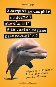 Caroline Lepage - Pourquoi le dauphin ne dort-il que d'un oeil & la tortue marine pleure-t-elle ?.
