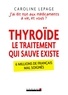 Caroline Lepage - Thyroïde, le traitement qui sauve existe - J'ai dis non aux médicaments à vie, et vous ?.