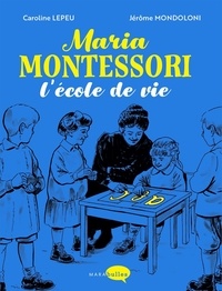 Caroline Lepeu et Jérôme Mondolini - Maria Montessori - L'école de vie.