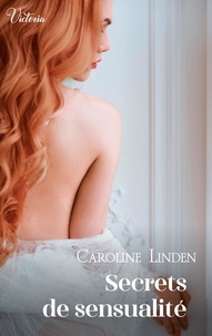 Caroline Linden - Secrets de sensualité - Intrépides et séductrices, les héroïnes Victoria vont conquérir l'Histoire !.