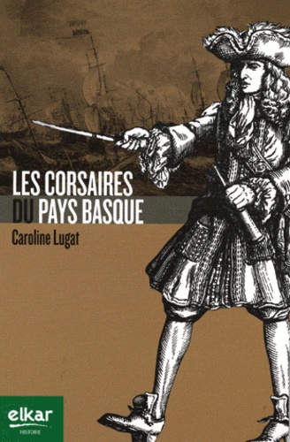 Caroline Lugat - Les corsaires du Pays Basque.
