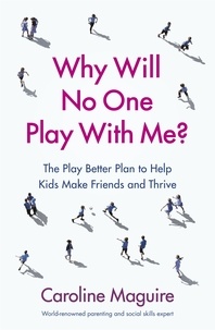 Caroline Maguire - Why Will No One Play With Me? - The Play Better Plan to Help Kids Make Friends and Thrive.
