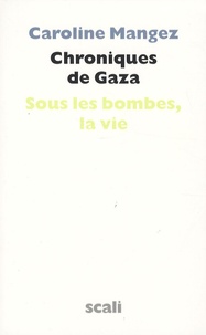 Caroline Mangez - Chroniques de Gaza - Sous les bombes, la vie.