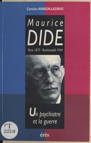 Maurice Dide. Paris 1873-Buchenwald 1944, un psychiatre et la guerre