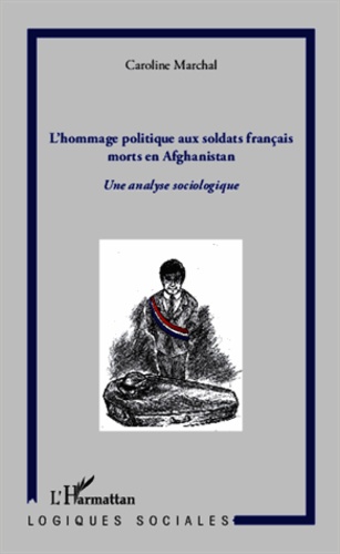 Caroline Marchal - Hommage politique aux soldats français morts en Afghanistan - Une analyse sociologique.