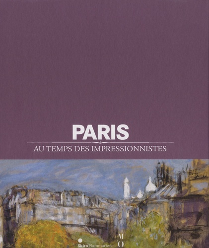 Caroline Mathieu et Isabelle Julia - Paris au temps des impressionnistes - 1848-1914.