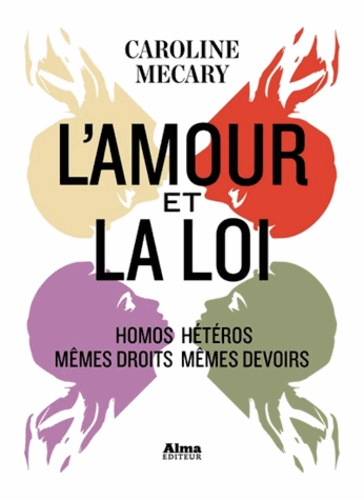 Caroline Mécary - L'amour et la loi - Homos/hétéros : mêmes droits mêmes devoirs.