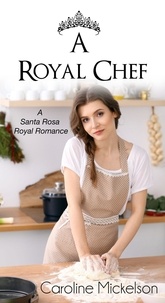  Caroline Mickelson - A Royal Chef - A Santa Rosa Royal Romance, #1.