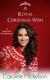  Caroline Mickelson - A Royal Christmas Wish - A Santa Rosa Royal Romance, #2.
