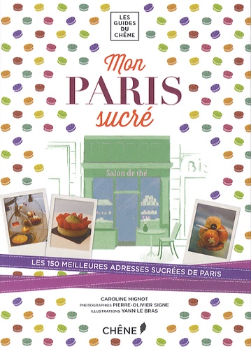 Caroline Mignot - Mon paris sucré - Pâtisseries, chocolateries, glaciers, salons de thé.