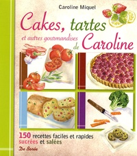 Caroline Miquel - Cakes, tartes et autres gourmandises de Caroline - 150 recettes faciles et rapides sucrées et salées.
