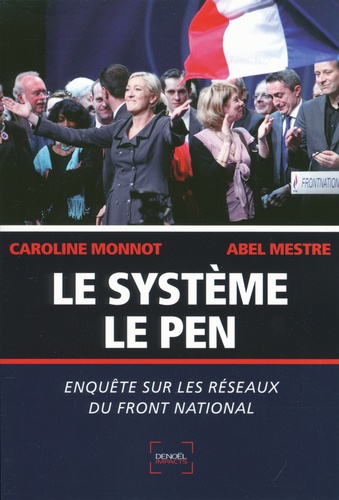 Caroline Monnot et Abel Mestre - Le Système Le Pen - Enquête sur les réseaux du Front national.
