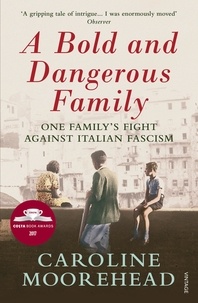 Caroline Moorehead - A Bold and Dangerous Family - The Rossellis and the Fight Against Mussolini.