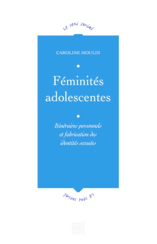 Caroline Moulin - Féminités adolescentes - Itinéraires personnels et fabrication des identités sexuées.