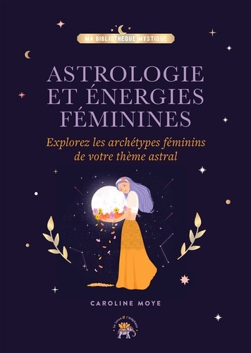 Astrologie et énergies féminines. Explorez les archétypes féminins de votre thème astral