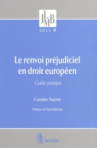Caroline Naômé - Le renvoi préjudiciel en droit européen - Guide pratique.