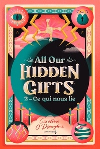 Caroline O'Donoghue - All our Hidden Gifts Tome 2 : Ce qui nous lie.