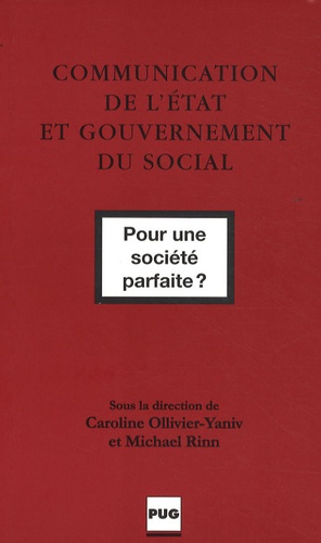 Caroline Ollivier-Yaniv et Michael Rinn - Communication de l'Etat et gouvernement du social - Pour une société parfaite ?.