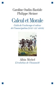 Caroline Oudin-Bastide et Philippe Steiner - Calcul et morale - La pensée économique de l'anti-esclavagisme au XVIIIè siècle.