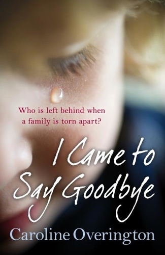 Caroline Overington - I Came to Say Goodbye.