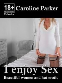 Caroline Parker - I enjoy Sex - Beautiful women and hot erotic - Kinky Erotic Stories.
