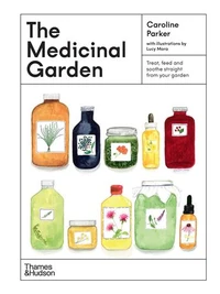 The Medicinal Garden: Treat, feed and soothe straight from your garden