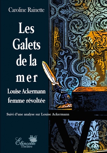 Caroline Rainette - Les galets de la mer - Louise Ackermann femme révoltée.