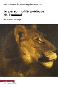 Caroline Regad et Cédric Riot - La personnalité juridique de l'animal - Tome 3, Les animaux sauvages.