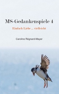 Caroline Régnard-Mayer - MS-Gedankenspiele 4 - Einfach Liebe ... vielleicht.
