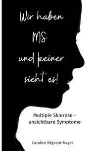 Caroline Régnard-Mayer - Wir haben MS und keiner sieht es! - Multiple Sklerose - unsichtbare Symptome.