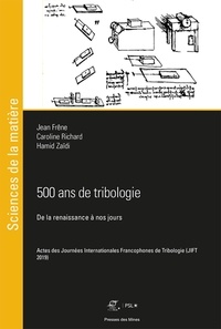 Caroline Richard et Jean Frêne - 500 ans de tribologie - De la renaissance à nos jours. Actes des Journées Internationales Francophones de Tribologie (JIFT 2019).