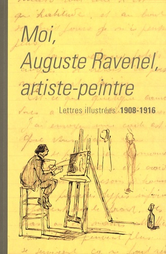 Caroline Rimbault-Minot - Moi, Auguste Ravenel, artiste-peintre - Lettres illustrées, 1908-1916.