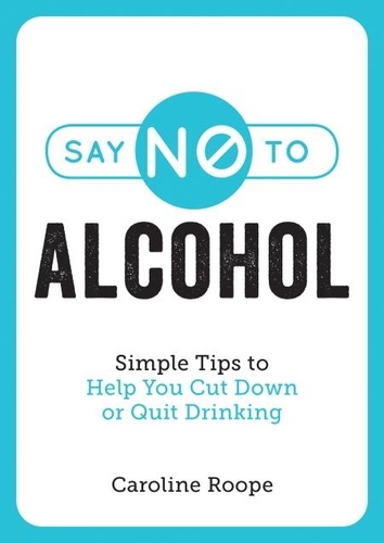 Say No to Alcohol. Simple Tips to Help You Cut Down or Quit Drinking