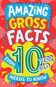 Caroline Rowlands et Steve James - Amazing Gross Facts Every 10 Year Old Needs to Know.