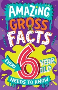 Caroline Rowlands et Steve James - Amazing Gross Facts Every 6 Year Old Needs to Know.