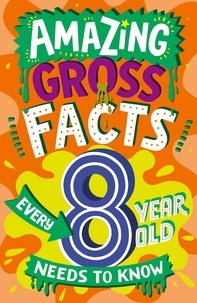 Caroline Rowlands et Steve James - Amazing Gross Facts Every 8 Year Old Needs to Know.