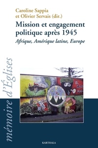 Caroline Sappia et Olivier Servais - Mission et engagement politique après 1945 - Afrique, Amérique latine, Europe.