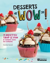 Caroline Savard - Desserts « WOW » ! - 75 recettes trop le fun à cuisiner avec les enfants.