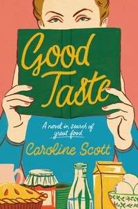 Caroline Scott - Good Taste - A Novel in Search of Great Food.